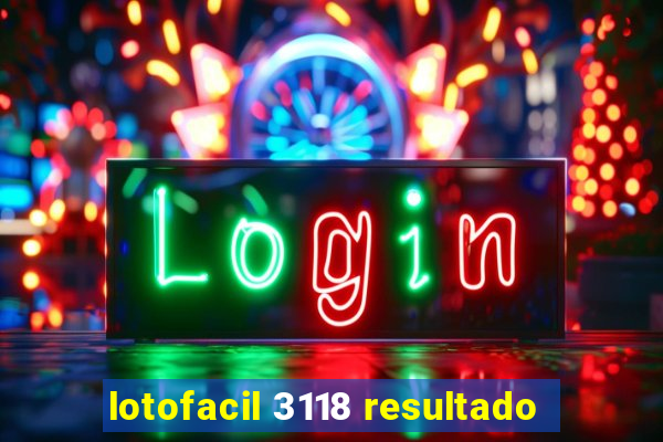 lotofacil 3118 resultado